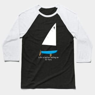 El Toro Sailboat - Life is better sailing an El Toro Dinghy Baseball T-Shirt